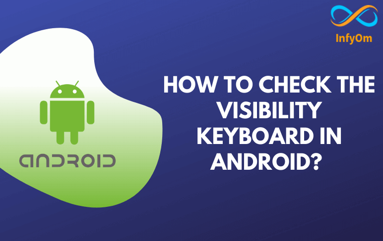 How to Check the Visibility Keyboard in Android?